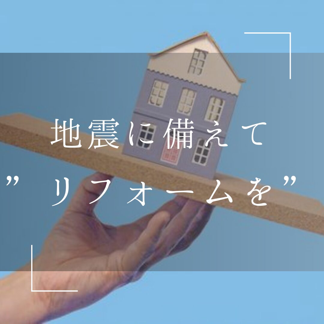 いつやってくるかわからない地震　リフォームで今から出来ることとは？